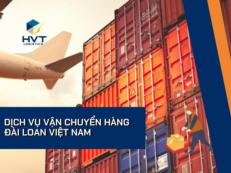Dịch vụ vận chuyển hàng từ Đài Loan về Việt Nam với HVT Logistics