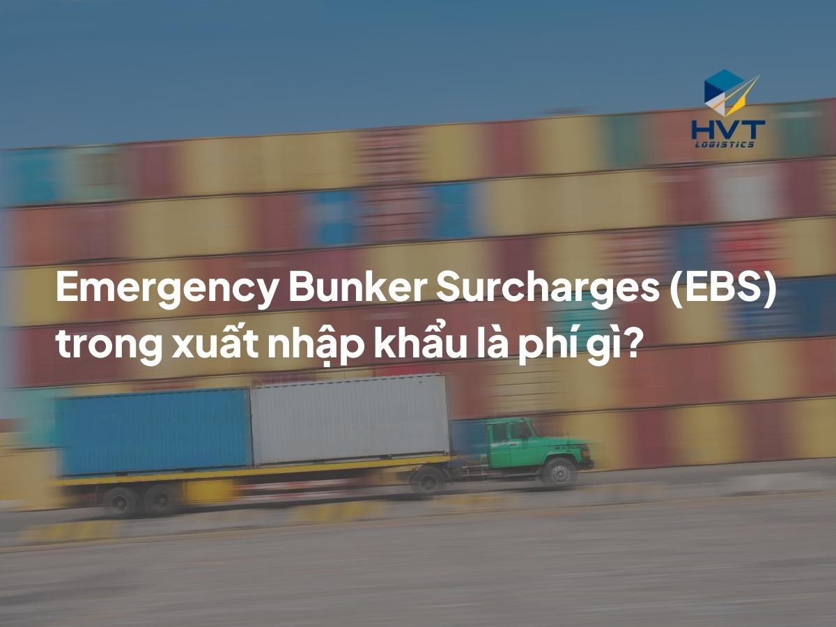 Emergency Bunker Surcharges (EBS) trong XNK là phí gì?