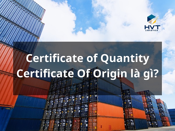 [Giải nghĩa] Certificate of Quantity và Certificate Of Origin là gì?