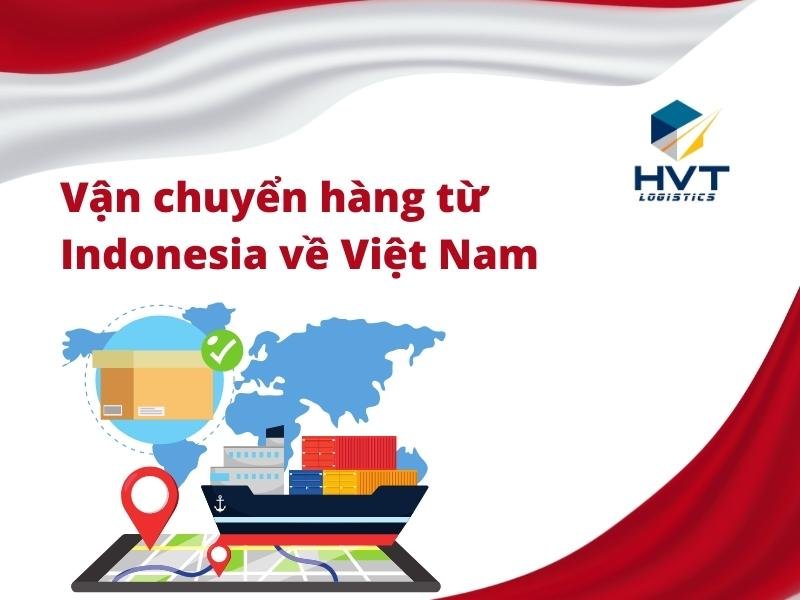 Vận chuyển hàng Indonesia về Việt Nam chuyên nghiệp, an toàn