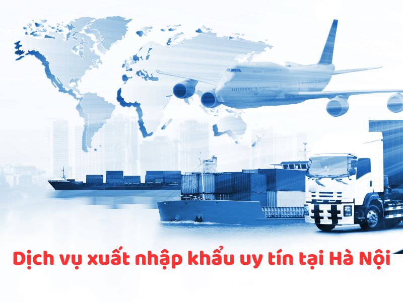 TOP 10 công ty xuất nhập khẩu uy tín tại Hà Nội