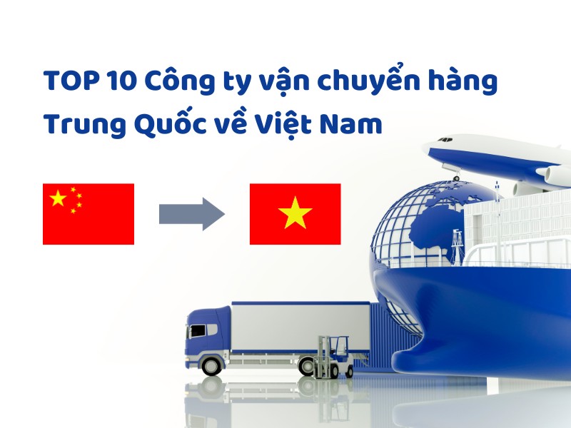 TOP 10 công ty vận chuyển hàng Trung Quốc về Việt Nam uy tín